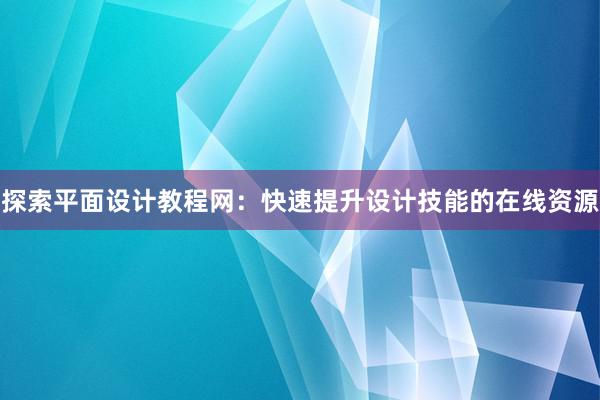 探索平面设计教程网：快速提升设计技能的在线资源